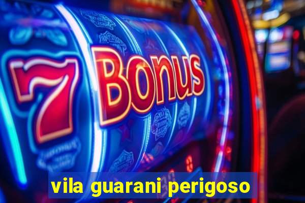 vila guarani perigoso